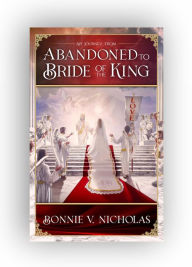 Title: ABANDONED TO BRIDE OF THE KING, Author: Bonnie  V Nicholas