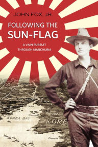 Title: Following the Sun-Flag: a Vain Pursuit Through Manchuria, Author: John Fox
