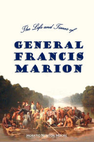 Title: The Life and Times of General Francis Marion, Author: Horatio Newton Moore