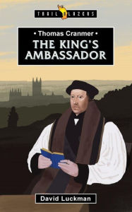 Title: Thomas Cranmer: The King's Ambassador, Author: David Luckman