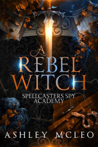Title: A Rebel Witch: A Wizarding Spy Academy Series, Author: Ashley Mcleo