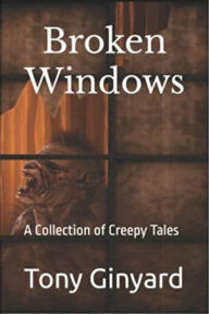 Title: Broken Windows: A Collection of Creepy Tales, Author: Tony Ginyard