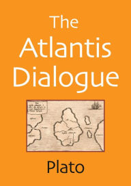Title: The Atlantis Dialogue: The Original Story of the Lost City, Civilization, Continent, and Empire, Author: Plato