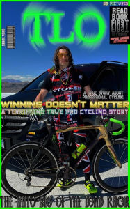 Title: TLO Winning Doesn't Matter: A True Story About Professional Cycling, Author: The D3AD RAC3R