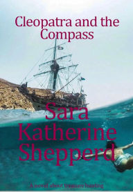 Title: Cleopatra and the Compass: A Novel About Treasure Hunting, Author: Sara Shepperd