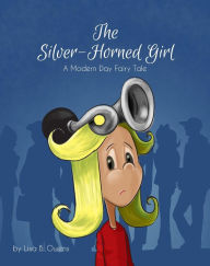 Title: The Silver-Horned Girl: A Modern Day Fairy Tale, Author: Lisa B. Owens