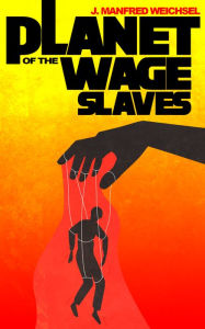 Title: Planet of the Wage Slaves, Author: J. Manfred Weichsel