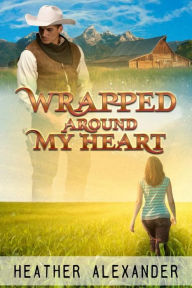 Title: Wrapped Around My Heart, Author: Heather Alexander
