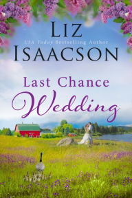 Title: Last Chance Wedding: A Fake Marriage Clean Romance, Author: Liz Isaacson