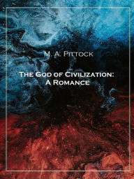 Title: The God of Civilization: A Romance, Author: M. A. Pittock