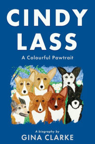 Title: Cindy Lass: A Colourful Pawtrait, Author: Gina Clarke