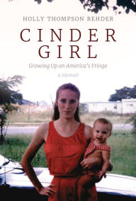 Title: Cinder Girl: Growing Up on America's Fringe, Author: Holly Thompson Rehder