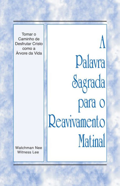 A Palavra Sagrada para o Reavivamento Matinal - Tomar o Caminho de Desfrutar Cristo como a Árvore da Vida