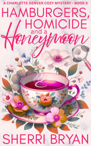 Title: Hamburgers, Homicide and a Honeymoon: A Charlotte Denver Cozy Mystery, Author: Sherri Bryan
