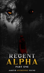 Title: Regent Alpha: Part One, Author: Jakcub Anthonnie Young