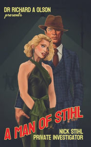 Title: A Man of Stihl: Nick Stihl Private Investigator, Author: Dr. Richard A Olson