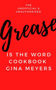 Title: The Unofficial & Unauthorized Grease Is The Word Cookbook, Author: Gina Meyers