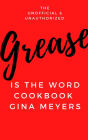 The Unofficial & Unauthorized Grease Is The Word Cookbook