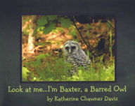 Title: Look at Me... I'm Baxter, a Barred Owl, Author: Katherine Chawner Davis