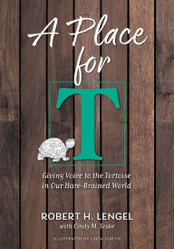 Title: A Place for T: Giving Voice to the Tortoise in Our Hare-Brained World, Author: Robert H. Lengel