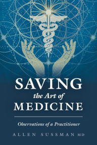 Title: Saving the Art of Medicine: Observations of a Practitioner, Author: Allen Sussman