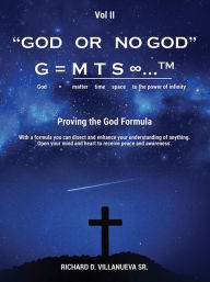 Title: God or No God - Vol II: Proving the God Formula, Author: Richard D Villanueva Sr.