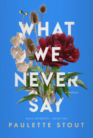 Title: What We Never Say (Bold Journeys, #1), Author: Paulette Stout