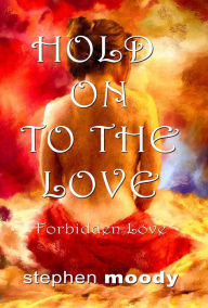 Title: Hold On to the Love: Forbidden Love, Author: Stephen Moody