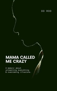 Title: Mama Called Me Crazy: A memoir about unlearning everything & overcoming illusions, Author: D.A. CAIRNS