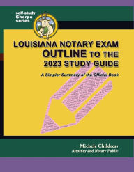 Title: Louisiana Notary Exam Outline to the 2023 Study Guide: A Simpler Summary of the Official Book, Author: Michele Childress