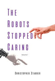 Title: The Robots Stopped Caring: Volume 1, Author: Christopher Stauber