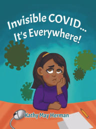 Title: Invisible COVID... It's Everywhere!, Author: Kathy May Herman