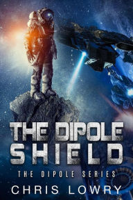 Title: The Dipole Shield - a sci fi action adventure, Author: Chris Lowry