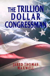 Title: The Trillion Dollar Congressman, Author: Jared Thomas Maxwell