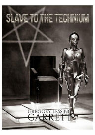 Title: Slave to The Technium, Author: Gregory Lessing Garrett