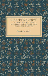 Title: Mindful Moments: A Daily Journal to Cultivate Self-Care and Personal Growth: With over 50 Daily Prompts: Includes over 50 Daily Prompts, Author: Marissa Diaz