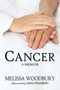 Title: Cancer: A Memoir, Author: Melissa Woodbury