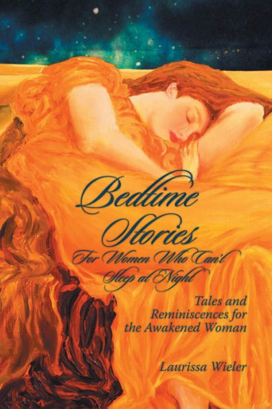 Bedtime Stories for Women Who Can't Sleep at Night: Tales and Reminiscences for the Awakened Woman