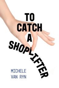 Title: To Catch A Shoplifter, Author: Michele Van Ryn