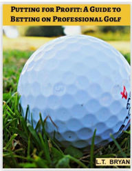 Title: Putting for Profit: A Guide to Betting on Professional Golf, Author: Lt Bryan