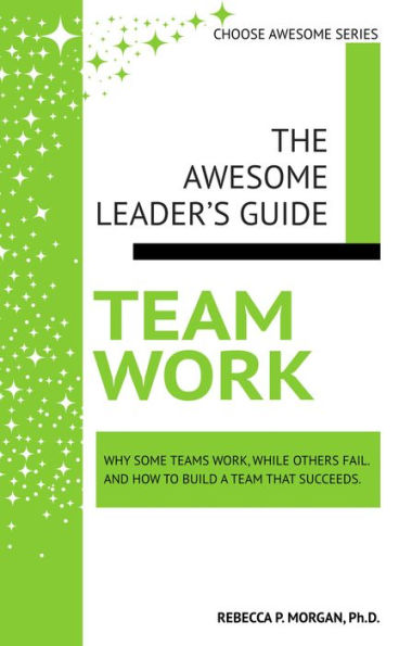 Teamwork: Why some teams work, while others fail. And how to build a team that succeeds