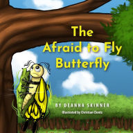 Title: The Afraid to Fly Butterfly, Author: Deanna Skinner