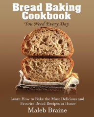 Title: Bread baking cookbook you need every day, Author: Maleb Braine