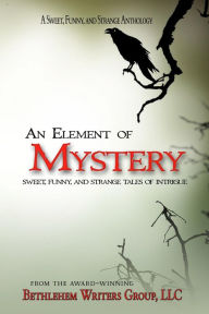 Title: An Element of Mystery: Sweet, Funny, and Strange Tales of Intrigue, Author: Marianne H. Donley