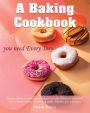 A baking cookbook you need Every Day: Easy-to-follow recipes and techniques to make Delicious decorated cakes, classic cookies, comforting treats, biscuits,