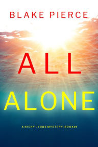 Title: All Alone (A Nicky Lyons FBI Suspense ThrillerBook 4), Author: Blake Pierce