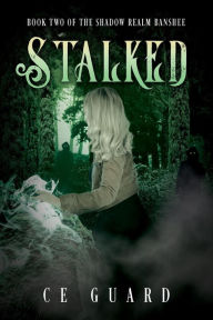 Title: Stalked: Book 2 of The Shadow Realm Banshee, Author: Ce Guard