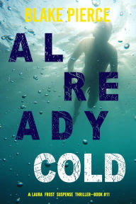 Title: Already Cold (A Laura Frost FBI Suspense ThrillerBook 11), Author: Blake Pierce