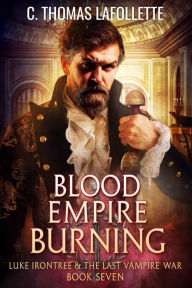 Title: Blood Empire Burning: An Action-Adventure Vampire Hunter Urban Fantasy with Found Family, Author: C. Thomas Lafollette