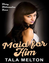 Title: Maid for Him: Dirty Billionaire Boss, Author: Tala Melton